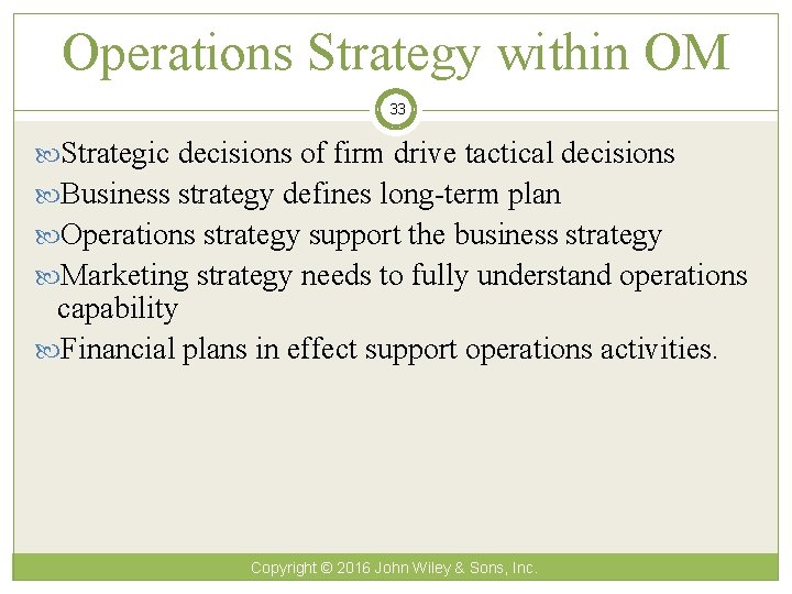 Operations Strategy within OM 33 Strategic decisions of firm drive tactical decisions Business strategy