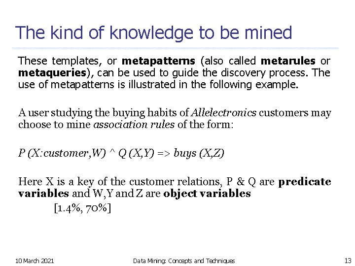 The kind of knowledge to be mined These templates, or metapatterns (also called metarules