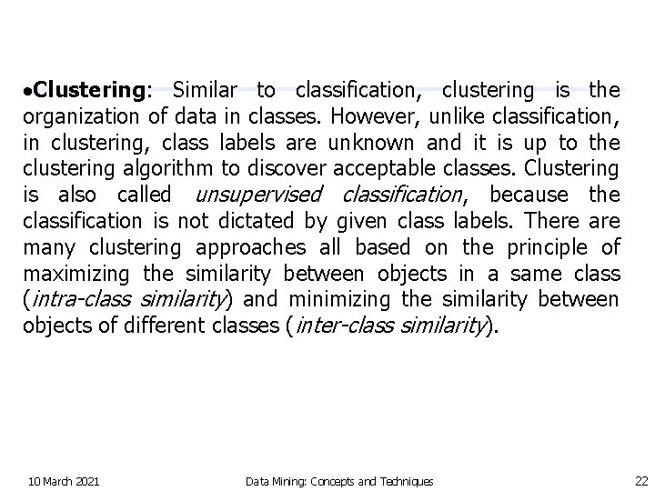  Clustering: Similar to classification, clustering is the organization of data in classes. However,