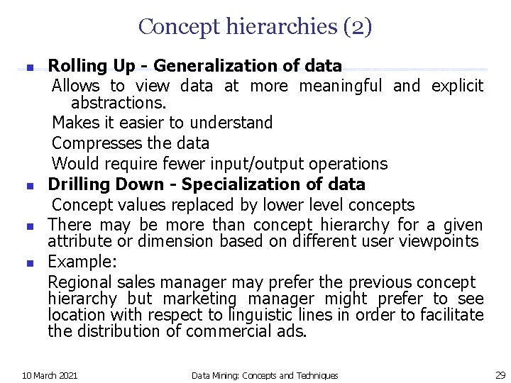 Concept hierarchies (2) n n Rolling Up - Generalization of data Allows to view