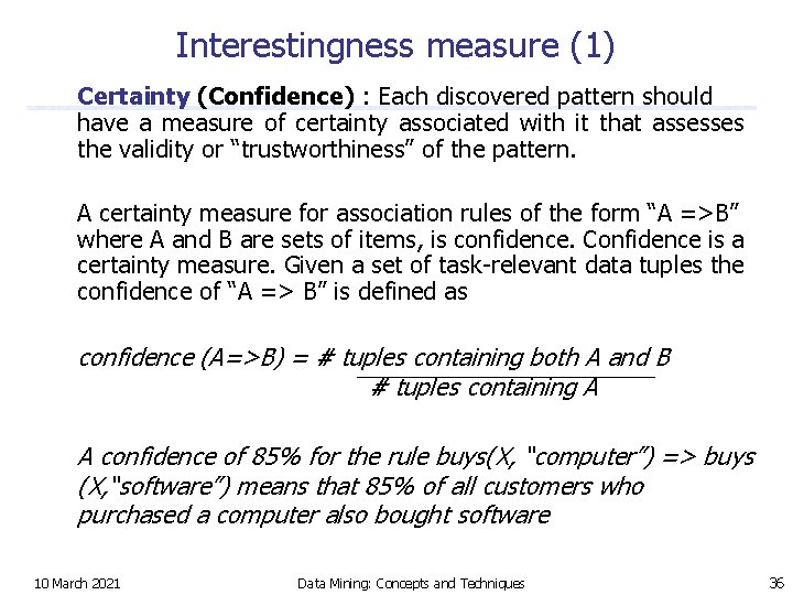 Interestingness measure (1) Certainty (Confidence) : Each discovered pattern should have a measure of