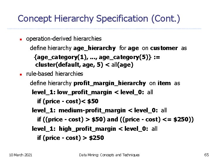 Concept Hierarchy Specification (Cont. ) n operation-derived hierarchies define hierarchy age_hierarchy for age on