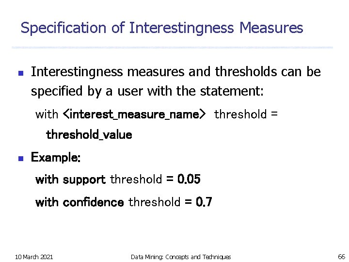 Specification of Interestingness Measures n Interestingness measures and thresholds can be specified by a