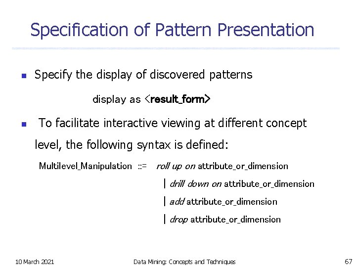 Specification of Pattern Presentation n Specify the display of discovered patterns n display as