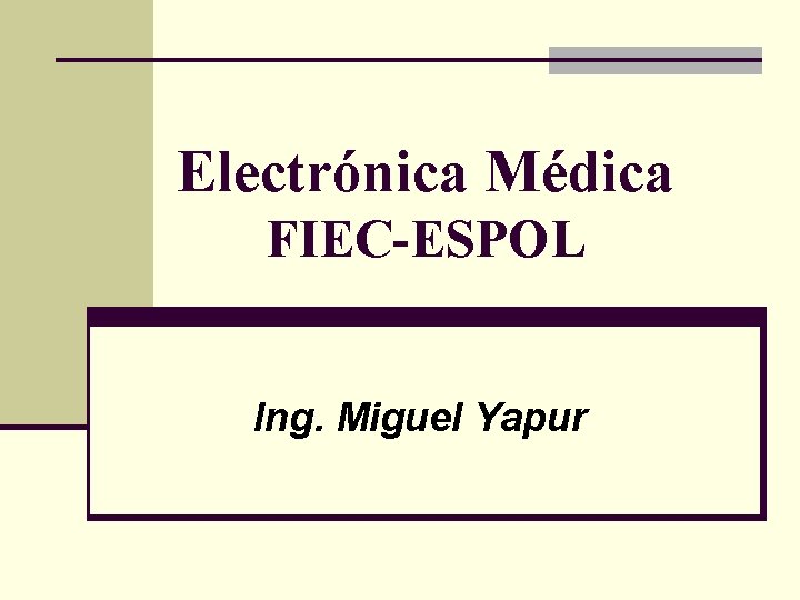 Electrónica Médica FIEC-ESPOL Ing. Miguel Yapur 