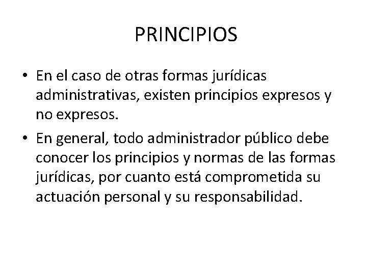 PRINCIPIOS • En el caso de otras formas jurídicas administrativas, existen principios expresos y