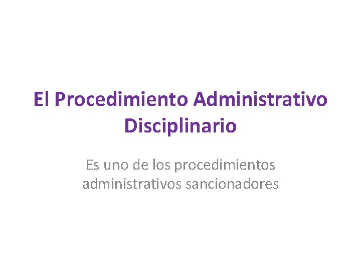El Procedimiento Administrativo Disciplinario Es uno de los procedimientos administrativos sancionadores 