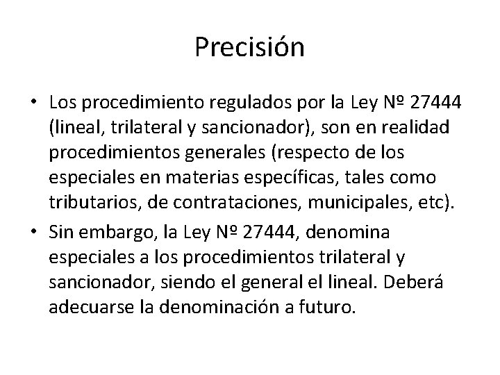 Precisión • Los procedimiento regulados por la Ley Nº 27444 (lineal, trilateral y sancionador),