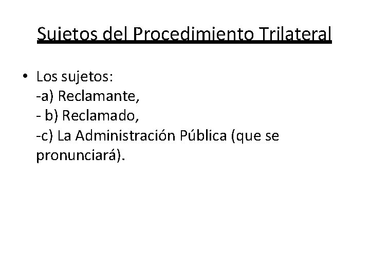 Sujetos del Procedimiento Trilateral • Los sujetos: -a) Reclamante, - b) Reclamado, -c) La