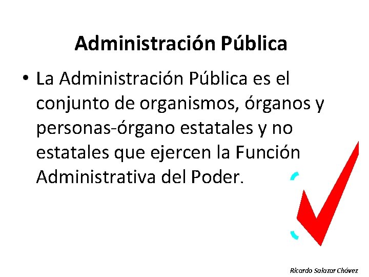 Administración Pública • La Administración Pública es el conjunto de organismos, órganos y personas-órgano