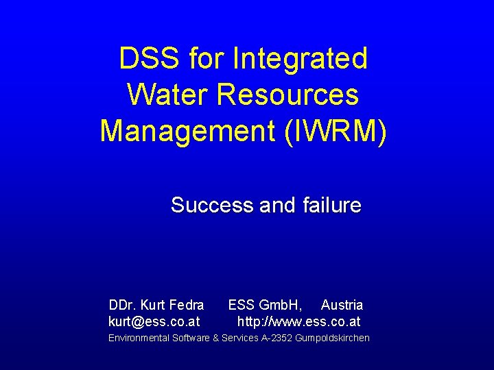 DSS for Integrated Water Resources Management (IWRM) Success and failure DDr. Kurt Fedra kurt@ess.