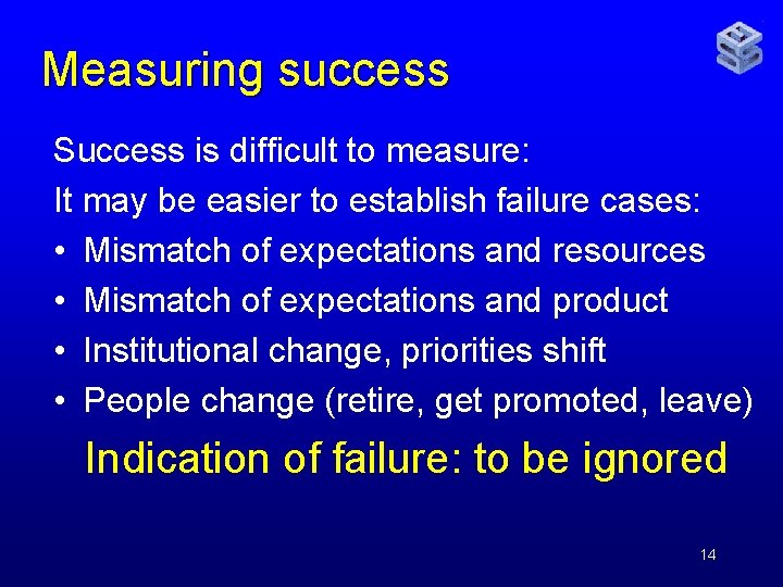 Measuring success Success is difficult to measure: It may be easier to establish failure