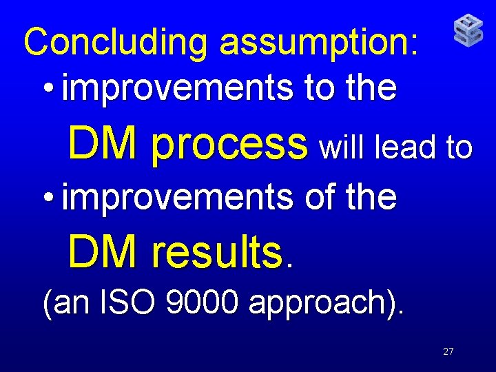 Concluding assumption: • improvements to the DM process will lead to • improvements of