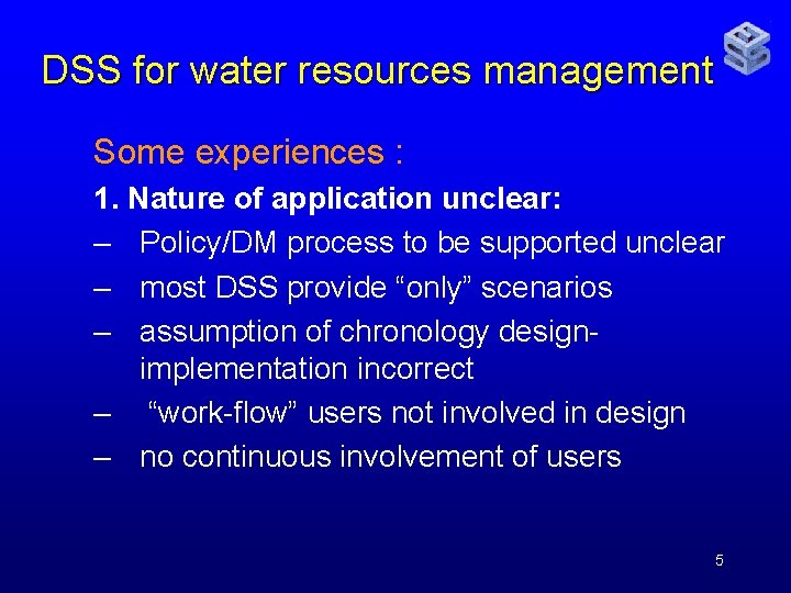 DSS for water resources management Some experiences : 1. Nature of application unclear: –