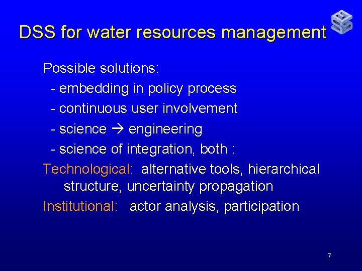 DSS for water resources management Possible solutions: - embedding in policy process - continuous