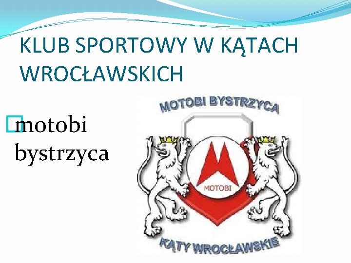 KLUB SPORTOWY W KĄTACH WROCŁAWSKICH � motobi bystrzyca 