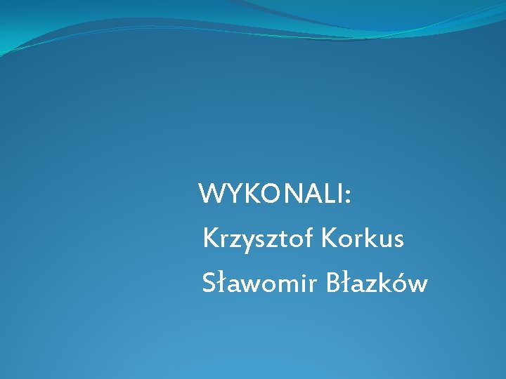 WYKONALI: Krzysztof Korkus Sławomir Błazków 