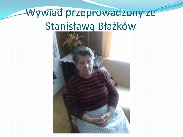 Wywiad przeprowadzony ze Stanisławą Błażków 