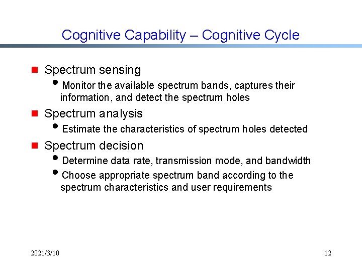 Cognitive Capability – Cognitive Cycle g Spectrum sensing i. Monitor the available spectrum bands,