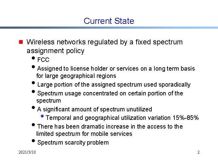 Current State g Wireless networks regulated by a fixed spectrum assignment policy i. FCC