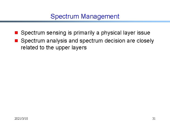 Spectrum Management g g Spectrum sensing is primarily a physical layer issue Spectrum analysis