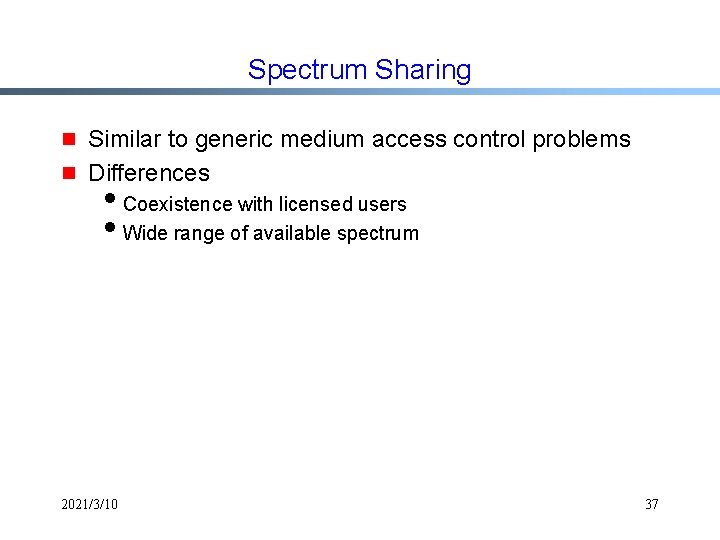 Spectrum Sharing g g Similar to generic medium access control problems Differences i. Coexistence