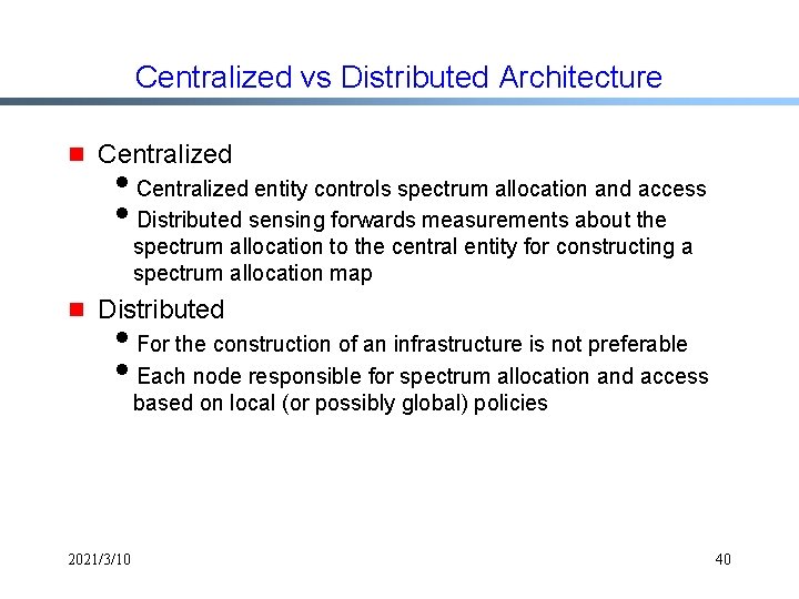 Centralized vs Distributed Architecture g Centralized i. Centralized entity controls spectrum allocation and access