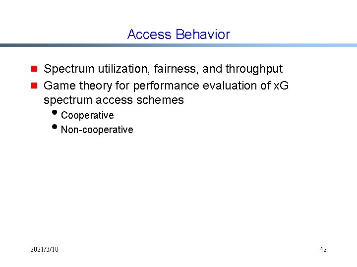 Access Behavior g g Spectrum utilization, fairness, and throughput Game theory for performance evaluation