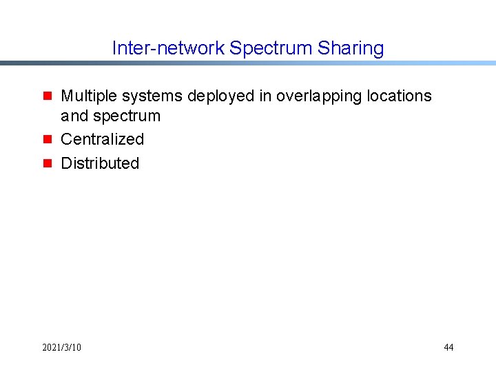 Inter-network Spectrum Sharing g Multiple systems deployed in overlapping locations and spectrum Centralized Distributed