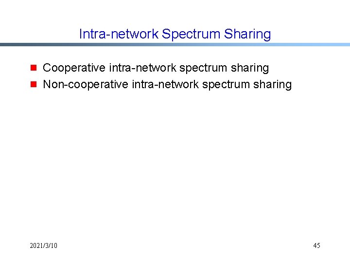 Intra-network Spectrum Sharing g g Cooperative intra-network spectrum sharing Non-cooperative intra-network spectrum sharing 2021/3/10