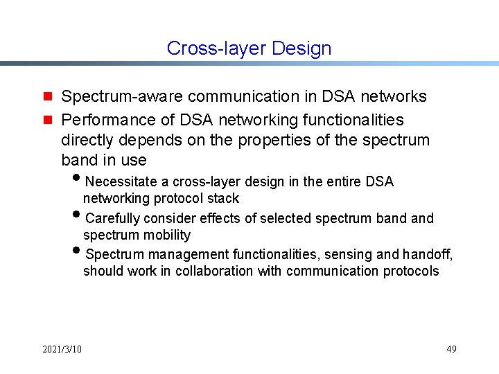 Cross-layer Design g g Spectrum-aware communication in DSA networks Performance of DSA networking functionalities