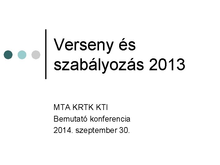 Verseny és szabályozás 2013 MTA KRTK KTI Bemutató konferencia 2014. szeptember 30. 