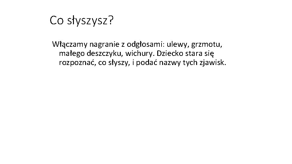 Co słyszysz? Włączamy nagranie z odgłosami: ulewy, grzmotu, małego deszczyku, wichury. Dziecko stara się