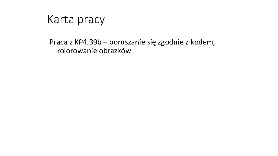 Karta pracy Praca z KP 4. 39 b – poruszanie się zgodnie z kodem,