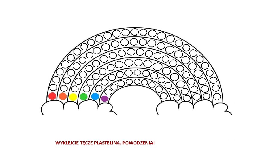 WYKLEJCIE TĘCZĘ PLASTELINĄ. POWODZENIA! 