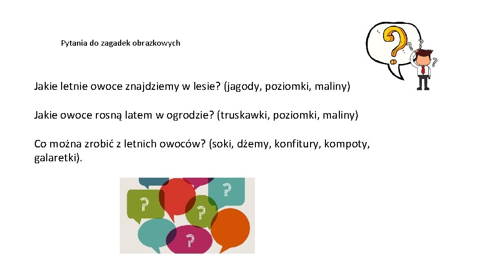 Pytania do zagadek obrazkowych Jakie letnie owoce znajdziemy w lesie? (jagody, poziomki, maliny) Jakie