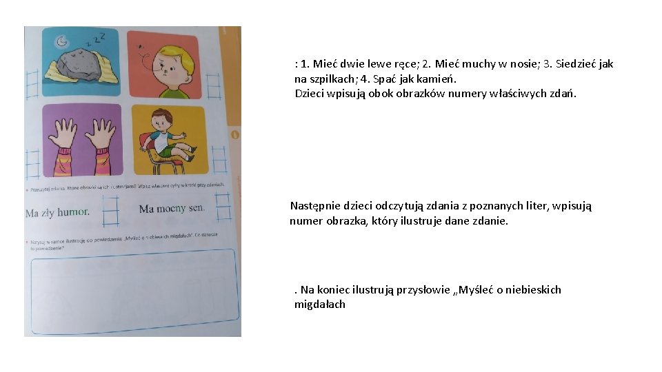 : 1. Mieć dwie lewe ręce; 2. Mieć muchy w nosie; 3. Siedzieć jak