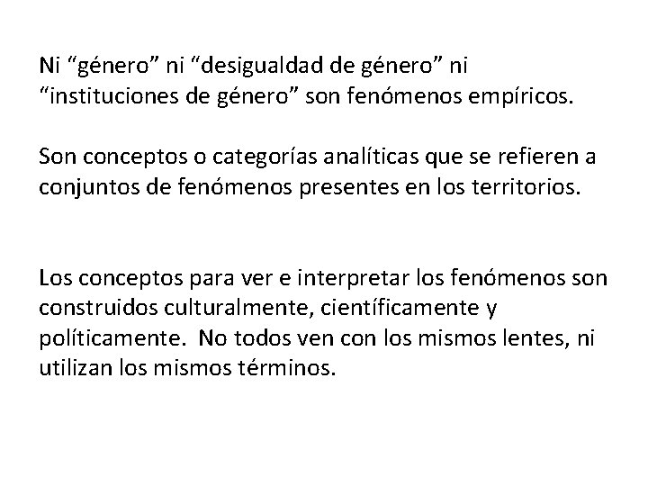 Ni “género” ni “desigualdad de género” ni “instituciones de género” son fenómenos empíricos. Son