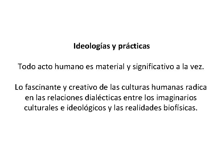  Ideologías y prácticas Todo acto humano es material y significativo a la vez.