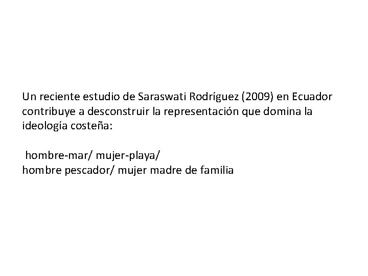 Un reciente estudio de Saraswati Rodríguez (2009) en Ecuador contribuye a desconstruir la representación