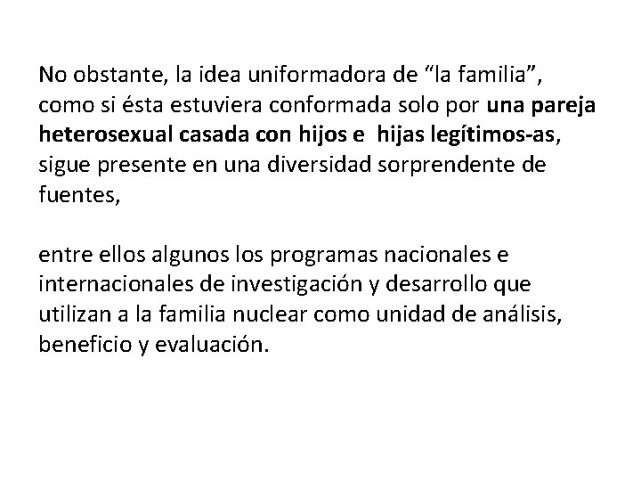 No obstante, la idea uniformadora de “la familia”, como si ésta estuviera conformada solo