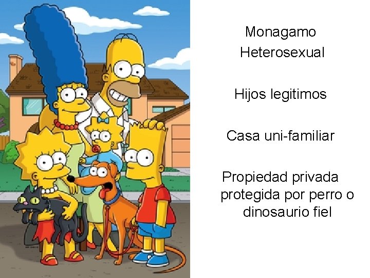 Monagamo Heterosexual Hijos legitimos Casa uni-familiar Propiedad privada protegida por perro o dinosaurio fiel