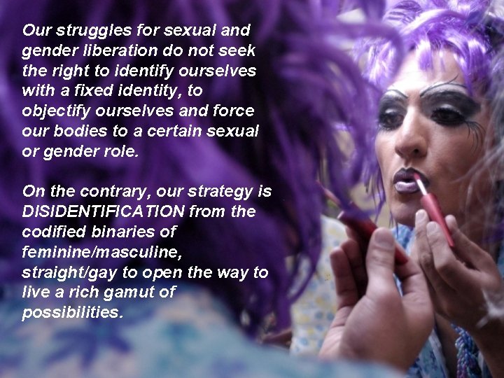 Our struggles for sexual and gender liberation do not seek the right to identify