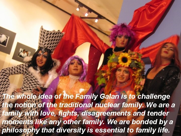 The whole idea of the Family Galan is to challenge the notion of the