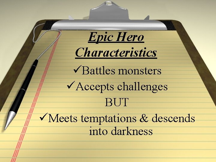 Epic Hero Characteristics üBattles monsters üAccepts challenges BUT üMeets temptations & descends into darkness