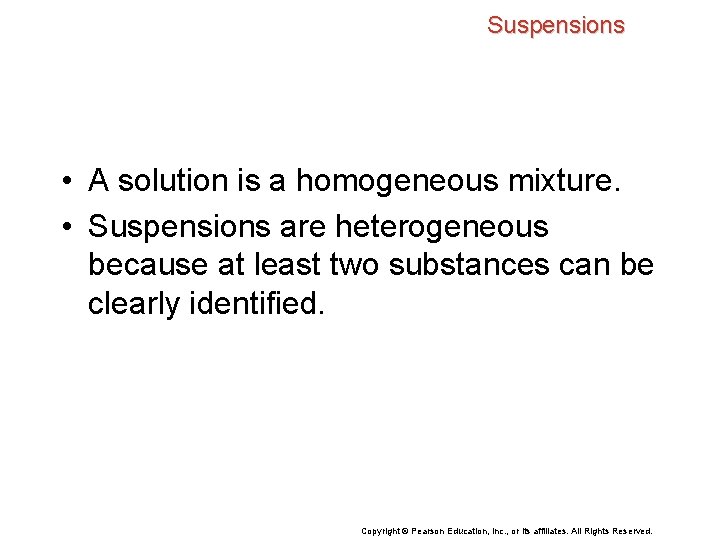 Suspensions • A solution is a homogeneous mixture. • Suspensions are heterogeneous because at