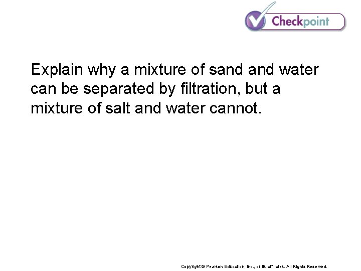 Explain why a mixture of sand water can be separated by filtration, but a