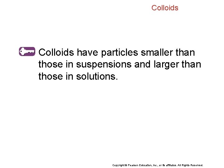 Colloids have particles smaller than those in suspensions and larger than those in solutions.