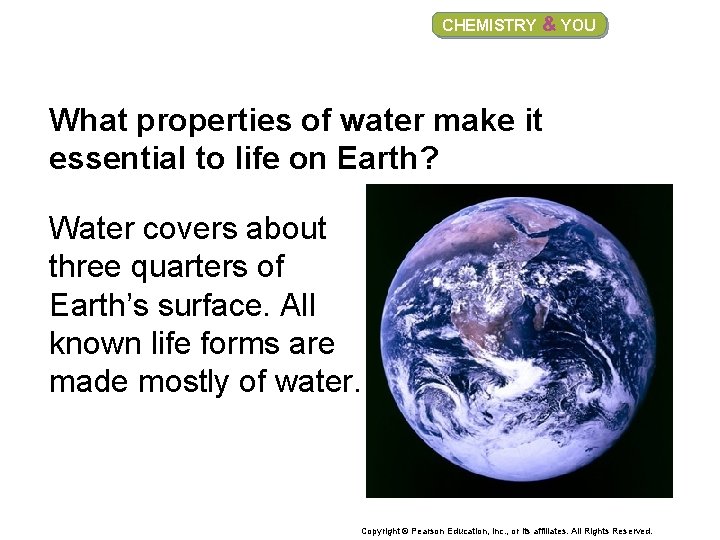 CHEMISTRY & YOU What properties of water make it essential to life on Earth?