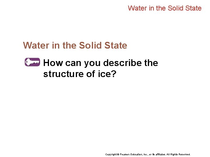 Water in the Solid State How can you describe the structure of ice? Copyright